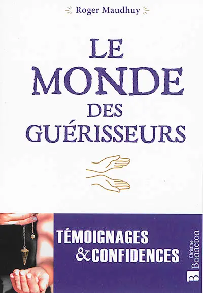 Le monde des guérisseurs : témoignages & confidences