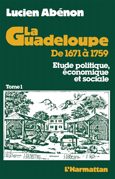 La Guadeloupe de 1671 à 1759 : étude politique, économique et sociale. Vol. 1