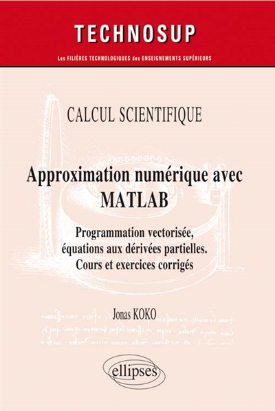 Calcul scientifique, approximation numérique avec Matlab : programmation vectorisée, équations aux dérivées partielles : cours et exercices corrigés, niveau C
