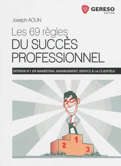 Les 69 règles du succès au travail : devenir numéro 1 en marketing, management, service à la clientèle