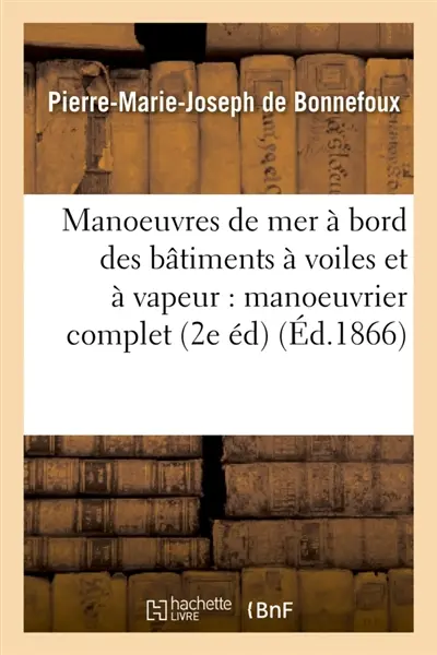 Traité des manoeuvres de mer à bord des bâtiments à voiles et à bord des bâtiments : à vapeur : manoeuvrier complet 2e édition revue et augmentée