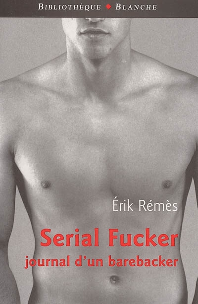 Serial fucker : journal d'un barebacker