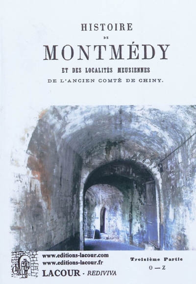 Histoire de Montmédy et des localités meusiennes de l'ancien comté de Chiny : manuel de la Meuse : troisième partie, O-Z