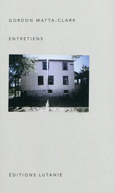 Gordon Matta-Clark : entretiens