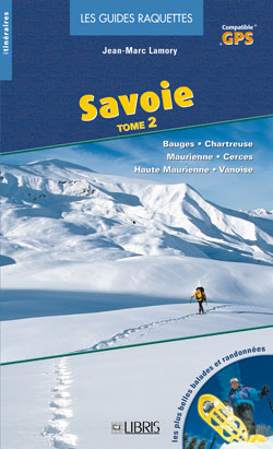 Savoie : les plus belles balades et randonnées à raquettes. Vol. 2. Bauges, Chartreuse, Grand-Arc, Lauzière, pays d'Arvan, Cerces, Thabor, Vanoise-Maurienne