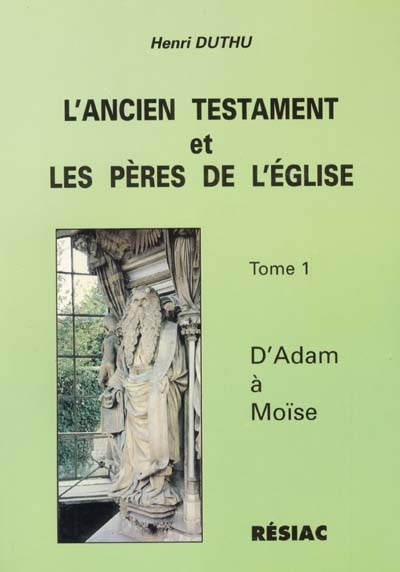 L'Ancien Testament et les Pères de l'Eglise. Vol. 1. D'Adam à Moïise