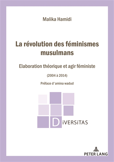 La Révolution des féminismes musulmans : Elaboration théorique et agir féministe (2004-2014) Préface d'Amina Wadud...