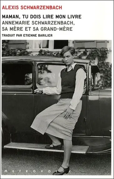 Maman, tu dois lire mon livre : Annemarie Schwarzenbach, sa mère et sa grand-mère