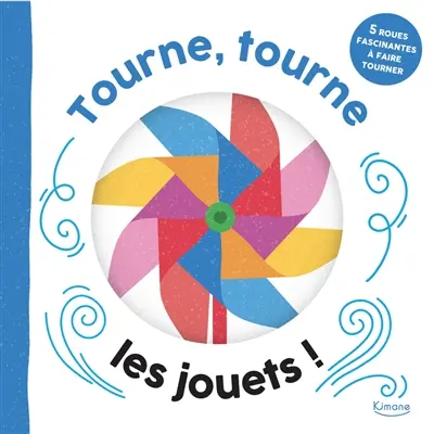 Tourne, tourne les jouets ! : 5 roues fascinantes à faire tourner
