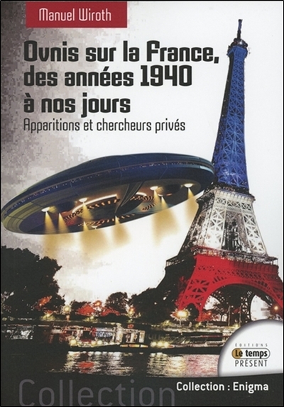 Ovnis sur la France : histoire et étude du phénomène des années 1940 à nos jours. Vol. 1. Apparitions et chercheurs privés