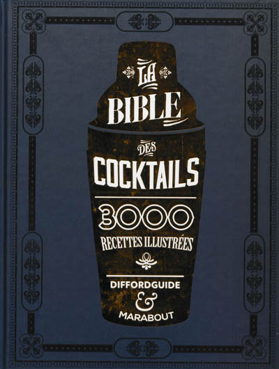 La bible des cocktails : 3.000 recettes illustrées