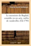 Le menuisier de Bagdad, comédie en un acte, mêlée de vaudevilles, représentée à Paris : pour la 1re fois, le mardi 22 décembre 1789