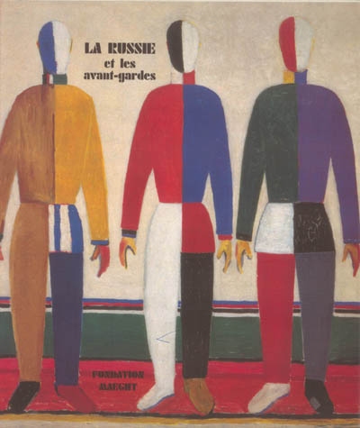 La Russie et les avant-gardes : exposition, Saint-Paul-de-Vence, Fondation Maeght, 2 juillet-5 novembre 2003
