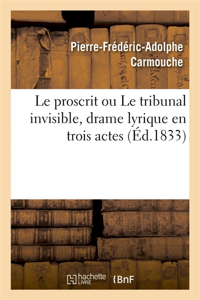 Le proscrit ou Le tribunal invisible, drame lyrique en trois actes