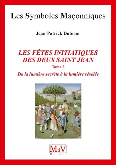 Les fêtes initiatiques des deux saint Jean. Vol. 2. De la lumière secrète à la lumière révélée