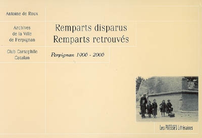 Remparts disparus, remparts retrouvés : Perpignan, 1906-2006