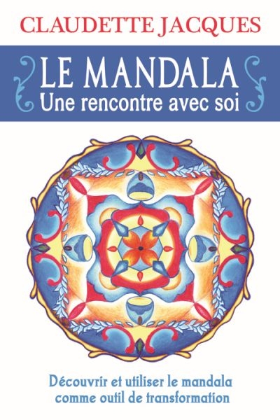 Le mandala : rencontre avec soi : découvrir et utiliser le mandala comme outil de transformation