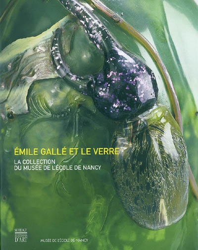 Emile Gallé et le verre : la collection du musée de l'école de Nancy : exposition, Nancy, Musée de l'école de Nancy, 12 mai-15 août 2004
