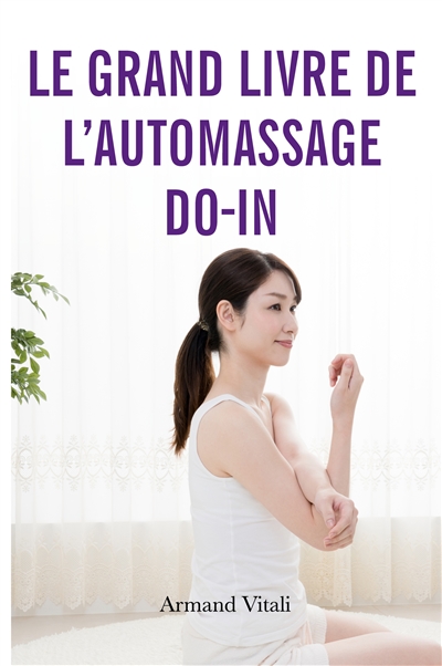 Le grand livre de l'auto-massage Do-In : Révélez votre Puissance et Retrouvez le Bien-Etre Grâce au DO-IN