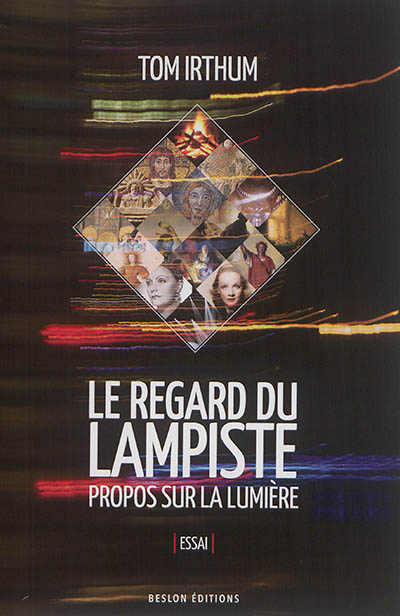Le regard du lampiste : propos sur la lumière : essai