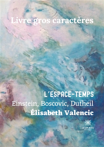 L’espace – temps : Livre gros caractères : Einstein, Boscovic, Dutheil