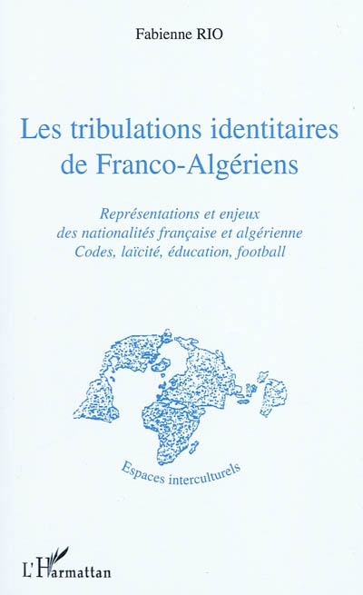 Les tribulations identitaires de Franco-Algériens : représentations et enjeux des nationalités française et algérienne : codes, laïcité, éducation, football