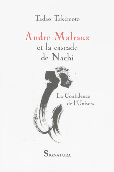 André Malraux et la cascade de Nachi : la confidence de l'univers : conférences, essais et leçons du Collège de France