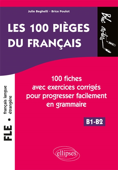 FLE, français langue étrangère B1-B2 : les 100 pièges du français : 100 fiches avec exercices corrigés pour progresser facilement en grammaire