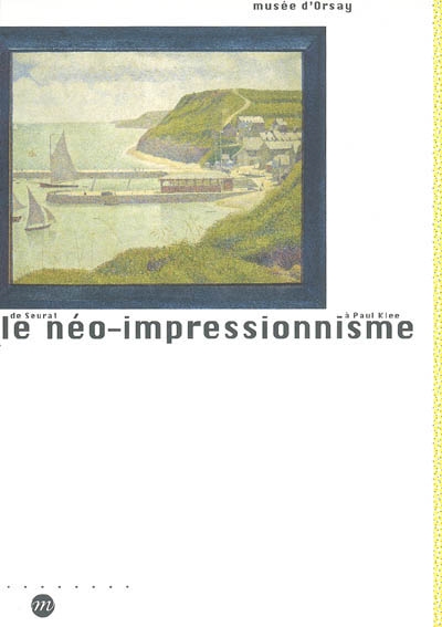 Le néo-impressionnisme, de Seurat à Paul Klee : exposition, Paris, Musée d'Orsay, 14.3-10.7.05