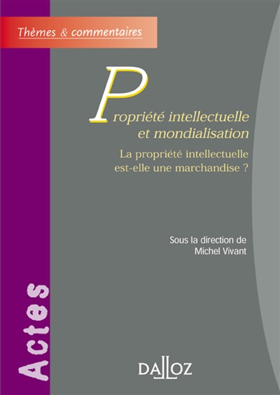 Propriété intellectuelle et mondialisation : la propriété intellectuelle est-elle une marchandise ? : actes du colloque, 27-28 juin 2002, Montpellier