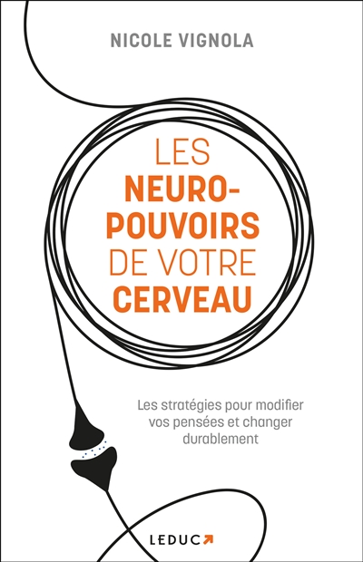 Les neuro-pouvoirs de votre cerveau : les stratégies pour modifier vos pensées et changer durablement