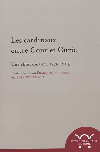 Les cardinaux entre cour et curie : une élite romaine, 1775-2015