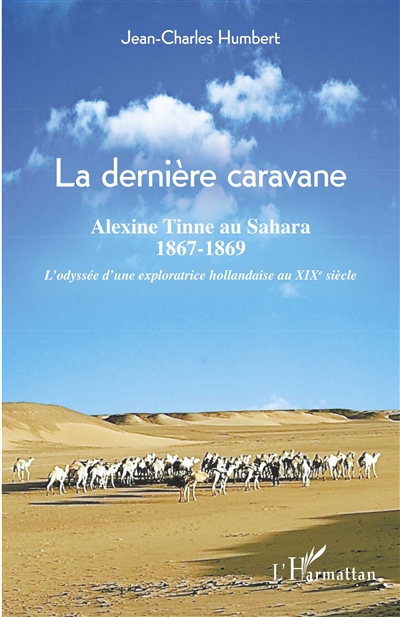 La dernière caravane : Alexine Tinne au Sahara, 1867-1869 : l'odyssée d'une exploratrice hollandaise au XIXe siècle