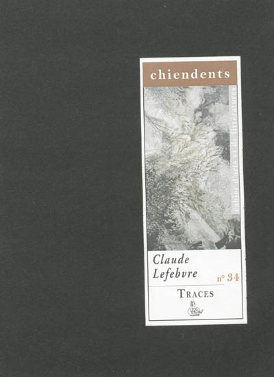 Chiendents : cahier d'arts et de littératures, n° 34. Claude Lefebvre : traces