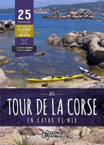 Le tour de la Corse en kayak de mer : 25 parcours autour de la Corse et de ses îles