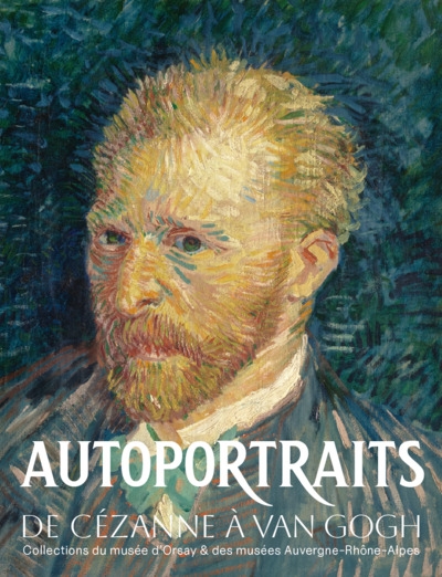Autoportraits : de Cézanne à Van Gogh : collection du musée d'Orsay & des musées Auvergne-Rhône-Alpes