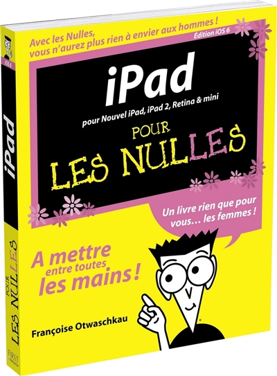iPad pour les nulles : édition iOS 6 : pour Nouvel iPad, iPad 2, Retina & mini
