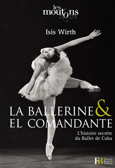 La ballerine & el comandante : l'histoire secrète du Ballet de Cuba