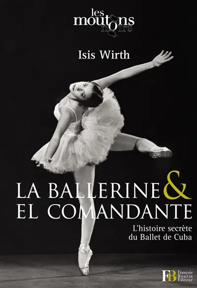 La ballerine & el comandante : l'histoire secrète du Ballet de Cuba