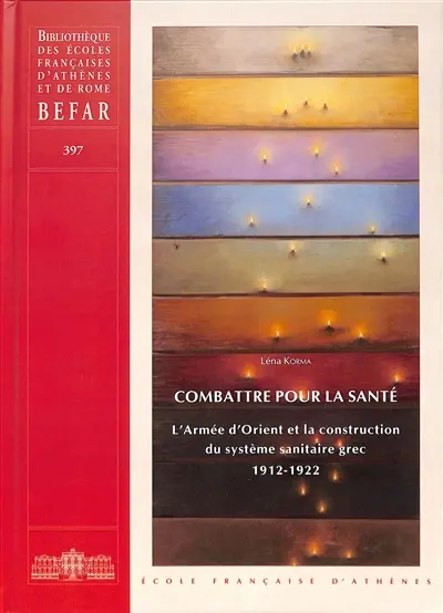Combattre pour la santé : l'armée d'Orient et la construction du système sanitaire grec : 1912-1922