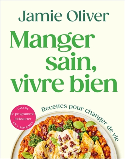 Manger sain, vivre bien : recettes pour changer de vie : inclus le programme kickstarter en 2 semaines