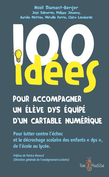 100 idées pour accompagner un élève dys équipé d'un cartable numérique : pour lutter contre l'échec et le décrochage scolaire des enfants dys, de l'école au lycée