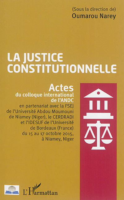 La justice constitutionnelle : actes du colloque international de l'ANDC (...) du 15 au 17 octobre 2015 à Niamey, Niger