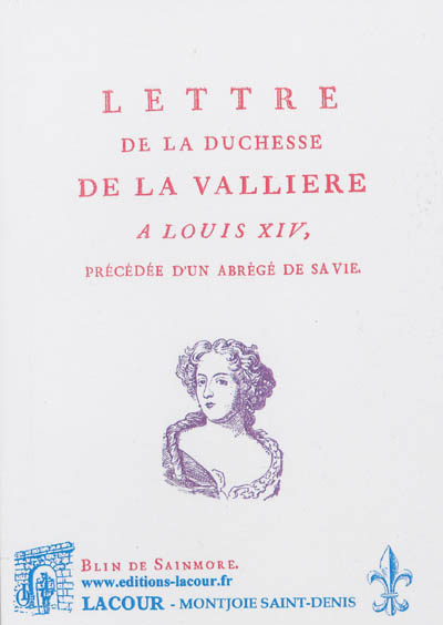 Lettre de la duchesse de La Vallière à Louis XIV. Abrégé de la vie de la duchesse de La Vallière