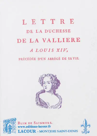 Lettre de la duchesse de La Vallière à Louis XIV. Abrégé de la vie de la duchesse de La Vallière