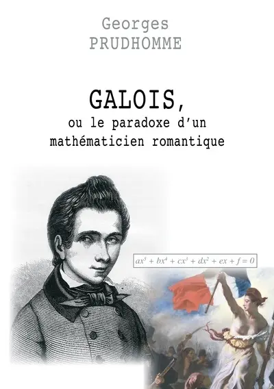Galois, ou Le paradoxe d'un mathématicien romantique