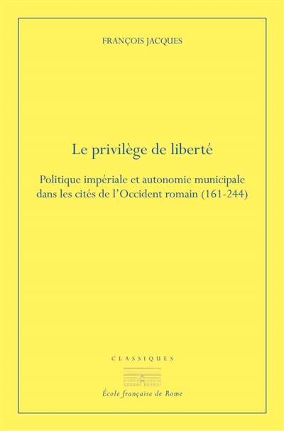 Le privilège de liberté : politique impériale et autonomie municipale dans les cités de l'Occident romain (161-244)
