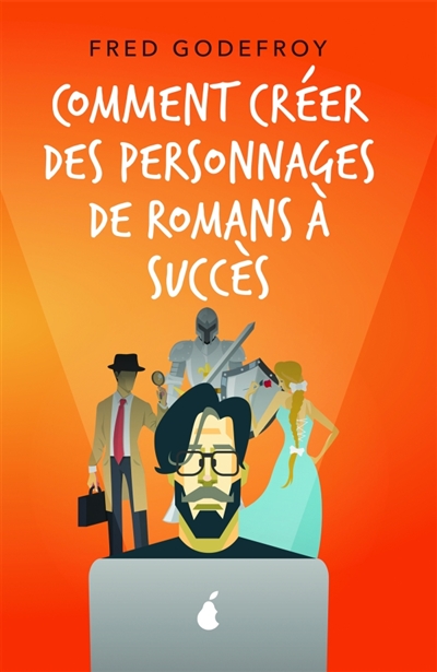 Comment créer des personnages de romans à succès : Créez et donnez de la substance à vos personnages