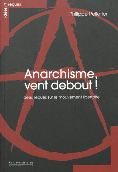 Anarchisme, vent debout ! : idées reçues sur le mouvement libertaire