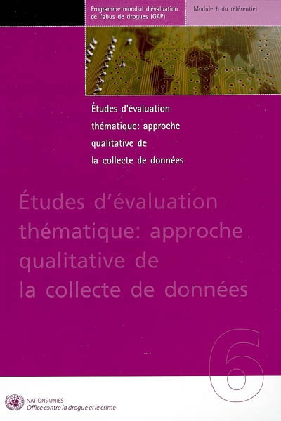 Etudes d'évaluation thématique, approche qualitative de la collecte de données : programme mondial d'évaluation de l'abus de drogues (GAP) : module 6 du référentiel